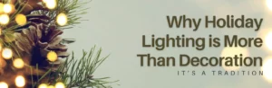 Read more about the article Why Holiday Lighting is More Than Decoration: It’s a Tradition